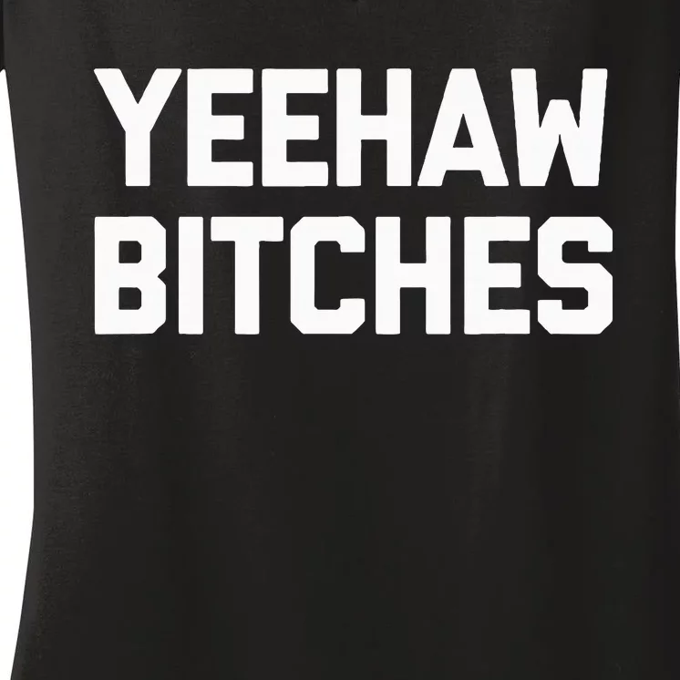 Yeehaw Bitches Funny Western Cowboy Country Music Women's V-Neck T-Shirt