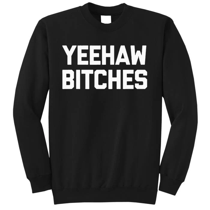 Yeehaw Bitches Funny Western Cowboy Country Music Tall Sweatshirt