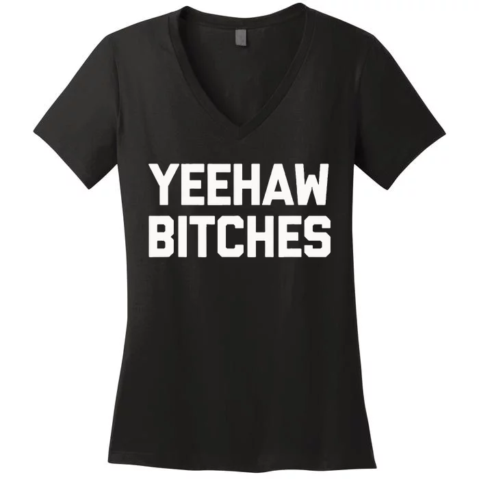 Yeehaw Bitches Funny Western Cowboy Country Music Women's V-Neck T-Shirt