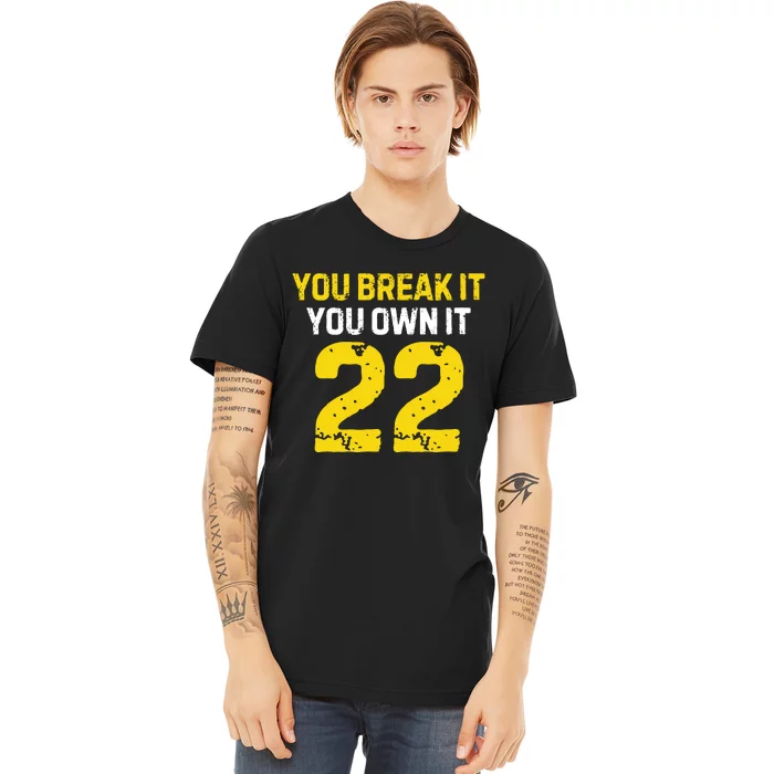 You Break It You Own It Premium T-Shirt