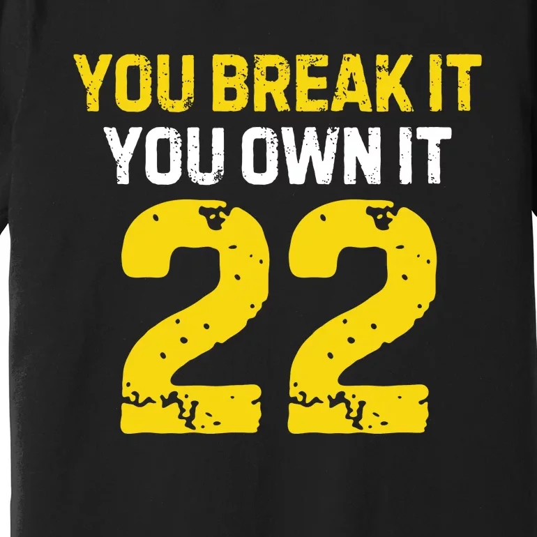 You Break It You Own It Premium T-Shirt