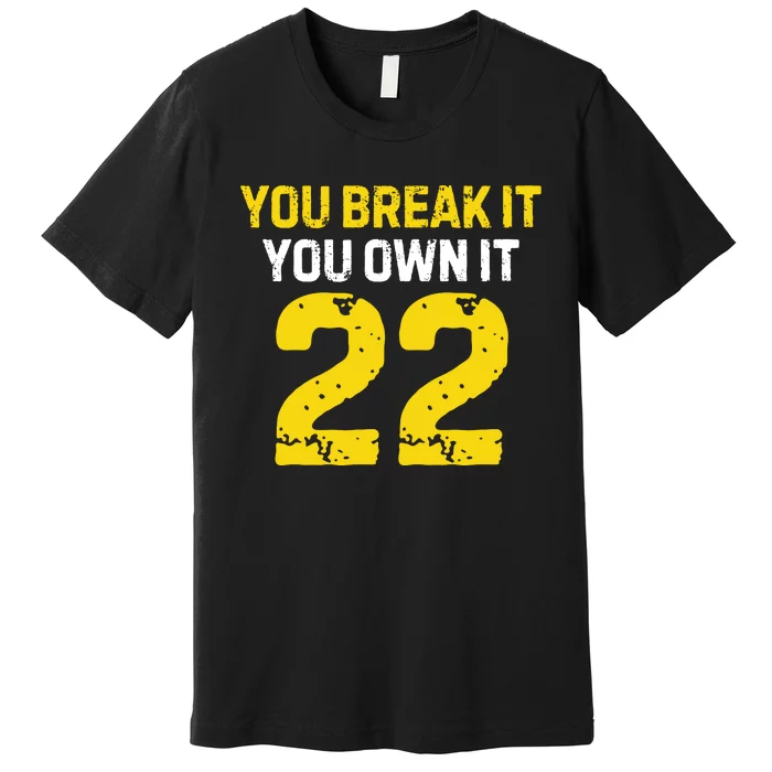 You Break It You Own It Premium T-Shirt