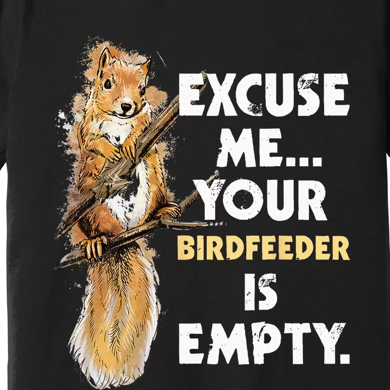 Your Birdfeeder Is Empty Funny Squirrel Lover Rodent Premium T-Shirt