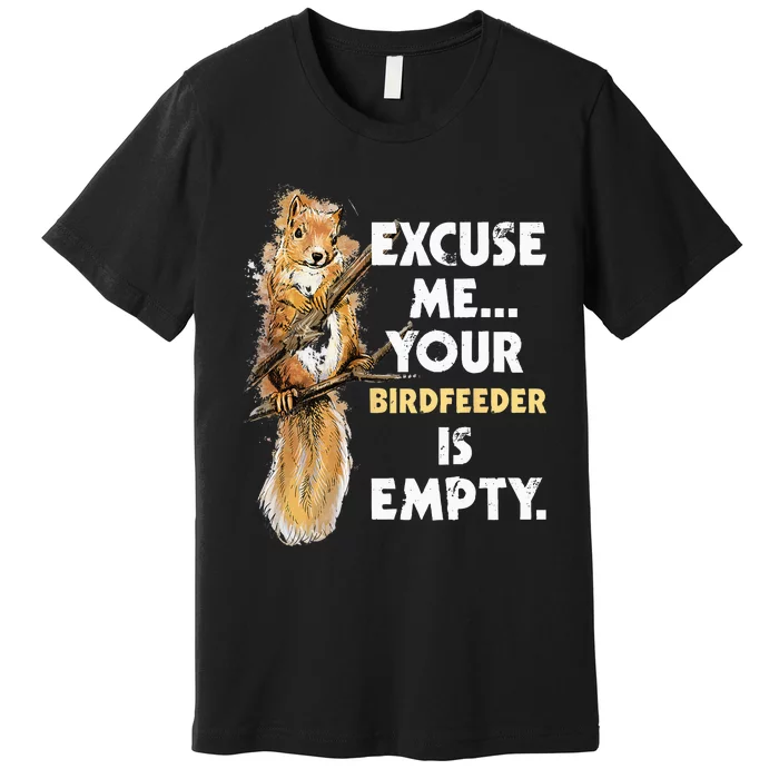 Your Birdfeeder Is Empty Funny Squirrel Lover Rodent Premium T-Shirt