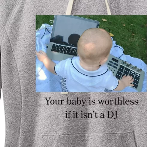 Your Baby Is Worthless If It Isnt A Dj Funny Women's Fleece Hoodie