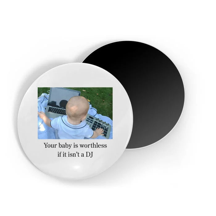 Your Baby Is Worthless If It Isnt A Dj Funny Magnet