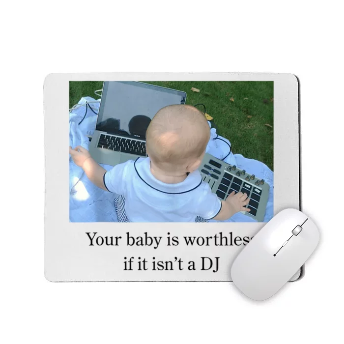 Your Baby Is Worthless If It Isnt A Dj Funny Mousepad