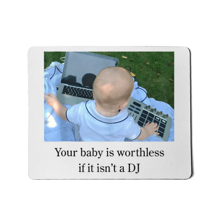 Your Baby Is Worthless If It Isnt A Dj Funny Mousepad