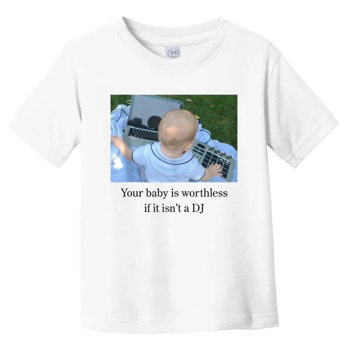 Your Baby Is Worthless If It Isnt A Dj Funny Toddler T-Shirt