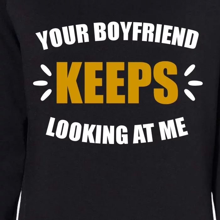 Your Boyfriend Keeps Looking At Me Womens California Wash Sweatshirt