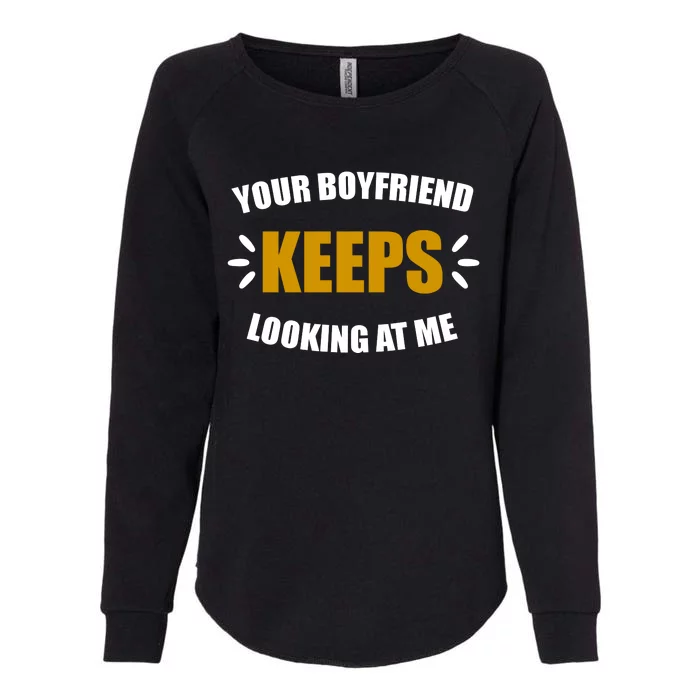 Your Boyfriend Keeps Looking At Me Womens California Wash Sweatshirt