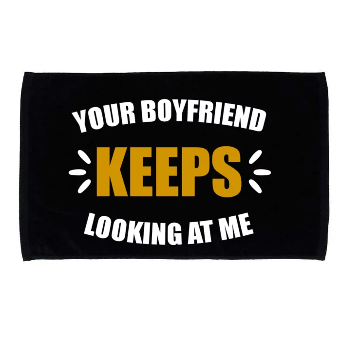 Your Boyfriend Keeps Looking At Me Microfiber Hand Towel