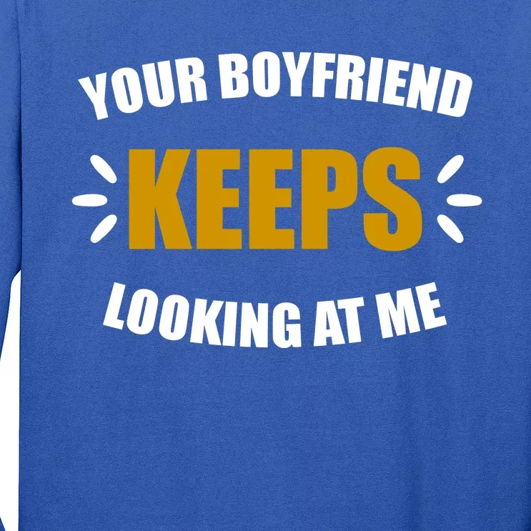 Your Boyfriend Keeps Looking At Me Long Sleeve Shirt