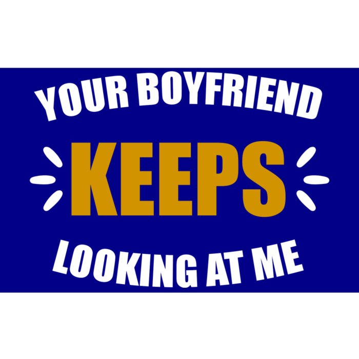 Your Boyfriend Keeps Looking At Me Bumper Sticker