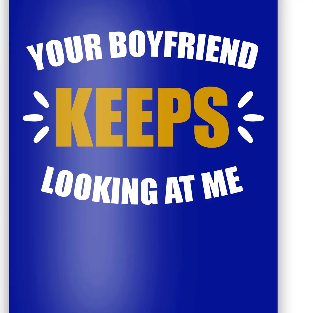 Your Boyfriend Keeps Looking At Me Poster