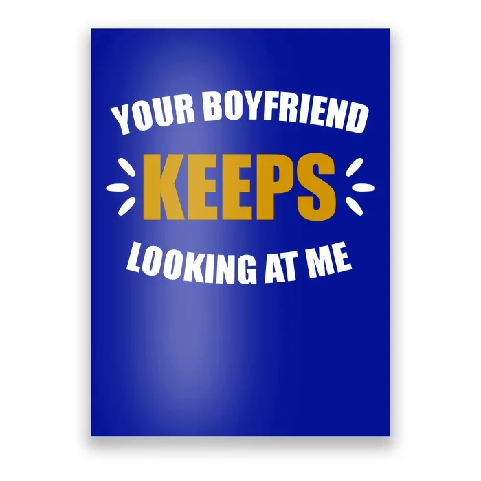 Your Boyfriend Keeps Looking At Me Poster