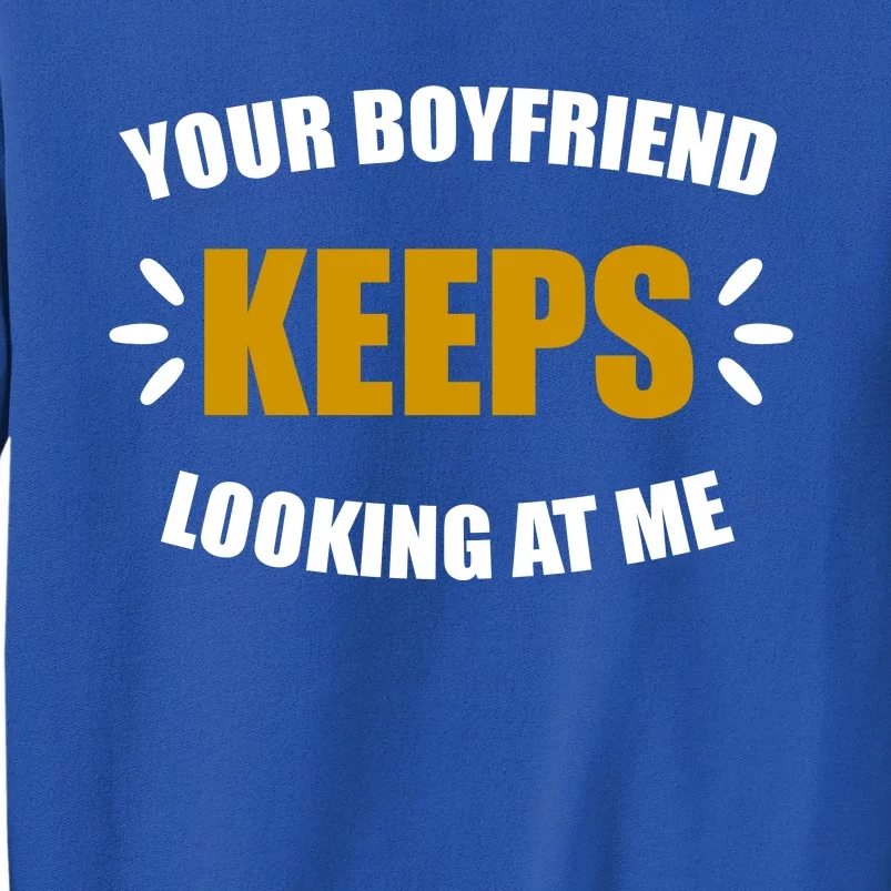 Your Boyfriend Keeps Looking At Me Tall Sweatshirt