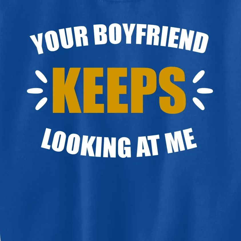 Your Boyfriend Keeps Looking At Me Kids Sweatshirt