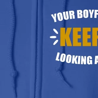 Your Boyfriend Keeps Looking At Me Full Zip Hoodie