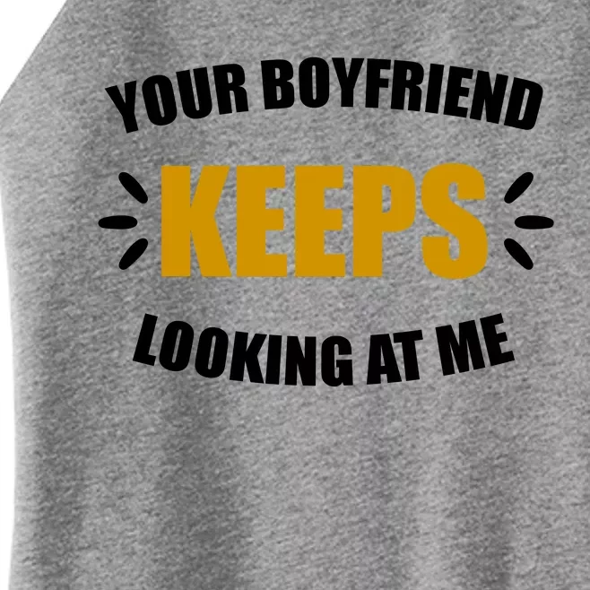 Your Boyfriend Keeps Looking At Me Women’s Perfect Tri Rocker Tank