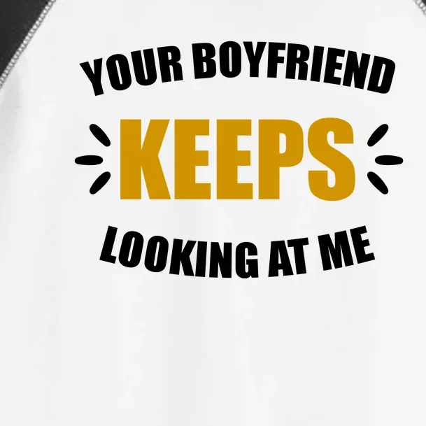 Your Boyfriend Keeps Looking At Me Toddler Fine Jersey T-Shirt