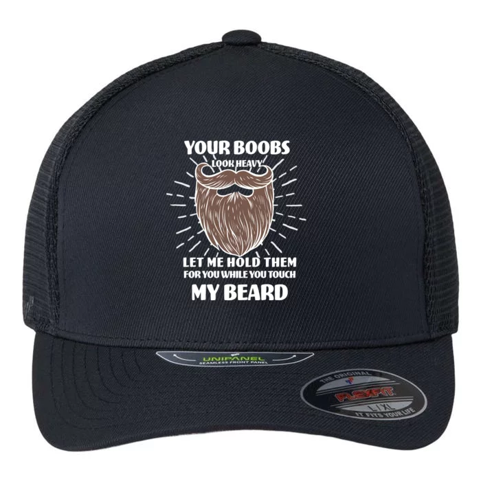 Your Boobs Look Heavy Let Me Hold Them For You While You Touch My Beard Flexfit Unipanel Trucker Cap