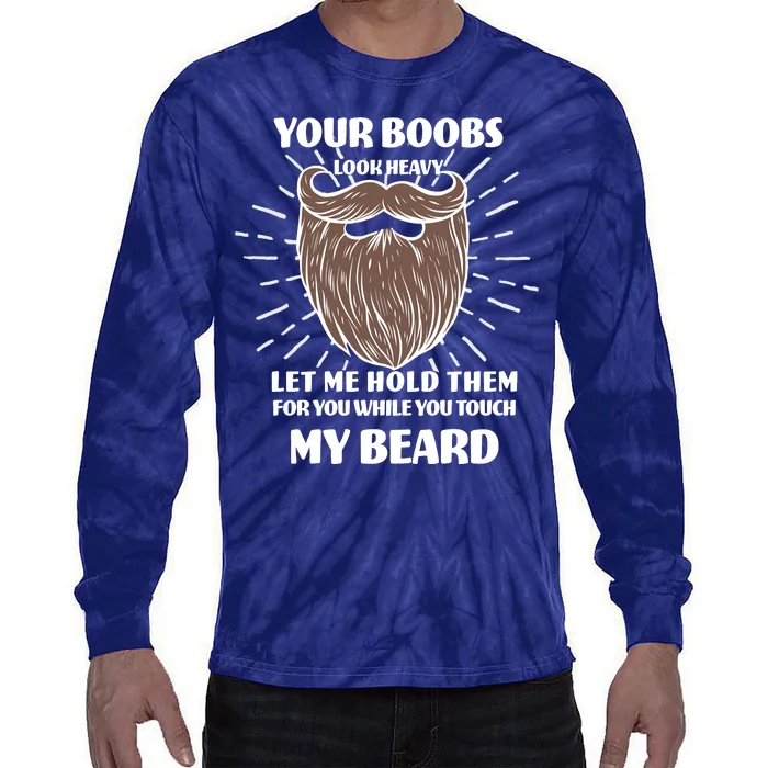 Your Boobs Look Heavy Let Me Hold Them For You While You Touch My Beard Tie-Dye Long Sleeve Shirt