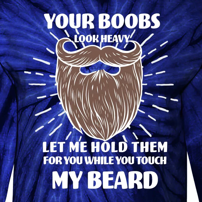 Your Boobs Look Heavy Let Me Hold Them For You While You Touch My Beard Tie-Dye Long Sleeve Shirt