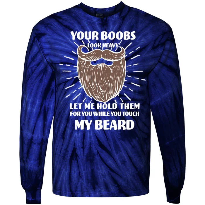 Your Boobs Look Heavy Let Me Hold Them For You While You Touch My Beard Tie-Dye Long Sleeve Shirt