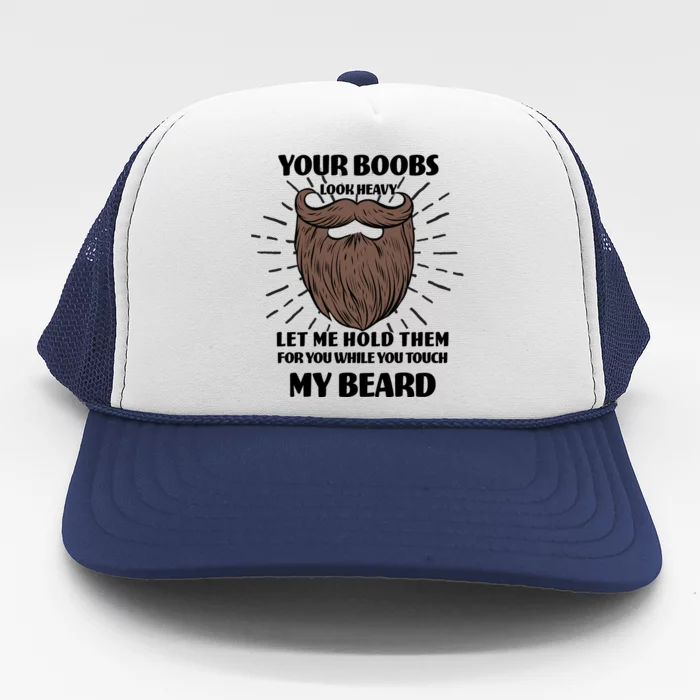 Your Boobs Look Heavy Let Me Hold Them For You While You Touch My Beard Trucker Hat