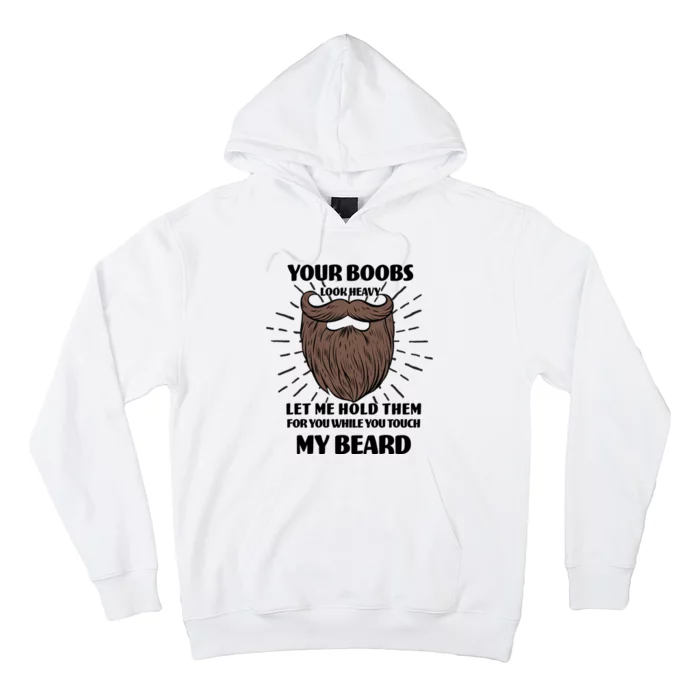 Your Boobs Look Heavy Let Me Hold Them For You While You Touch My Beard Hoodie