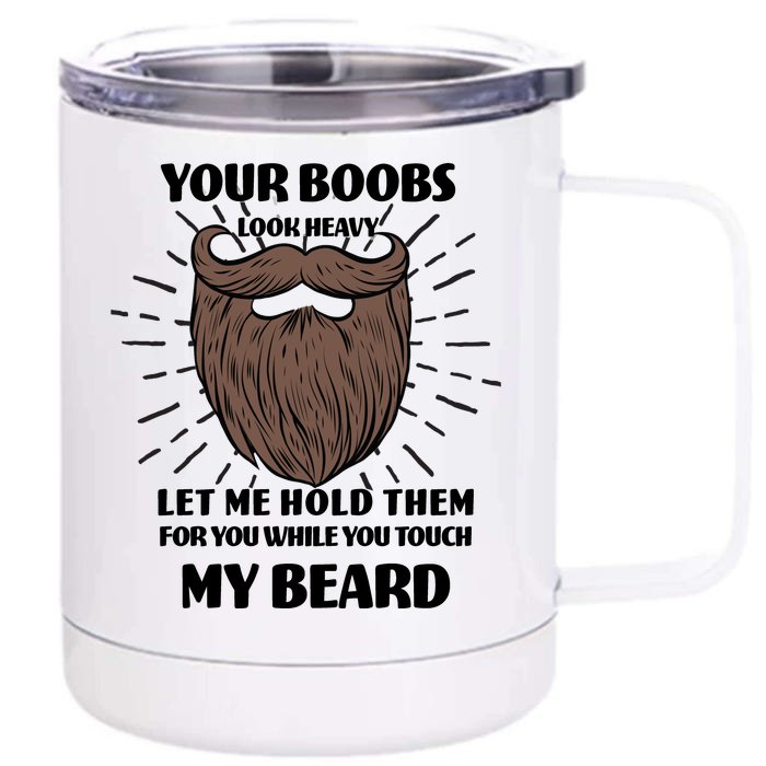 Your Boobs Look Heavy Let Me Hold Them For You While You Touch My Beard Front & Back 12oz Stainless Steel Tumbler Cup