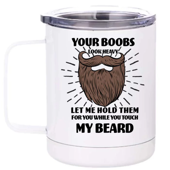 Your Boobs Look Heavy Let Me Hold Them For You While You Touch My Beard Front & Back 12oz Stainless Steel Tumbler Cup