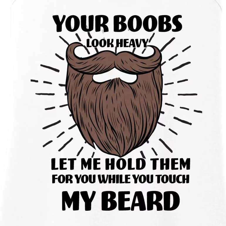 Your Boobs Look Heavy Let Me Hold Them For You While You Touch My Beard Ladies Essential Tank