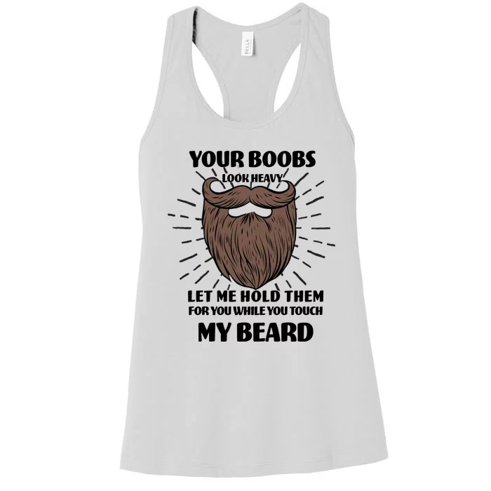 Your Boobs Look Heavy Let Me Hold Them For You While You Touch My Beard Women's Racerback Tank