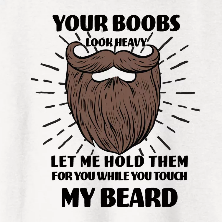 Your Boobs Look Heavy Let Me Hold Them For You While You Touch My Beard Women's Crop Top Tee