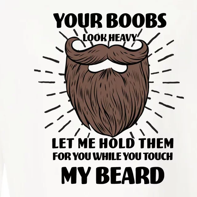 Your Boobs Look Heavy Let Me Hold Them For You While You Touch My Beard Cropped Pullover Crew