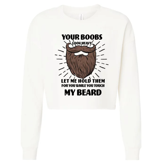 Your Boobs Look Heavy Let Me Hold Them For You While You Touch My Beard Cropped Pullover Crew