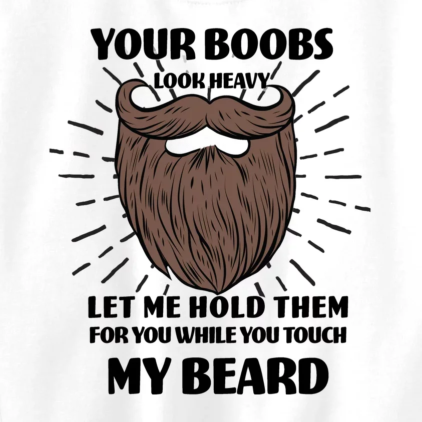 Your Boobs Look Heavy Let Me Hold Them For You While You Touch My Beard Kids Sweatshirt