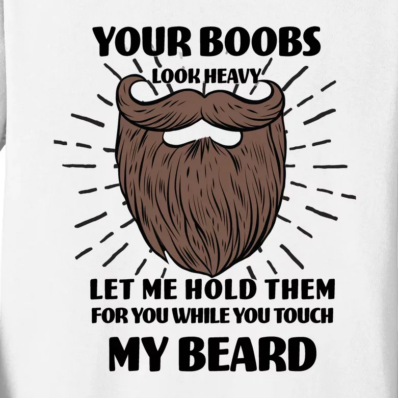 Your Boobs Look Heavy Let Me Hold Them For You While You Touch My Beard Kids Long Sleeve Shirt