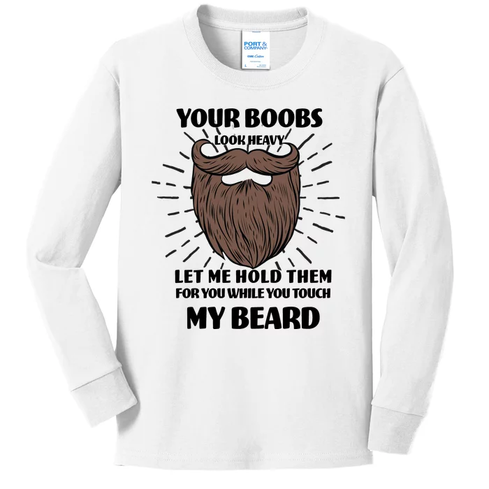 Your Boobs Look Heavy Let Me Hold Them For You While You Touch My Beard Kids Long Sleeve Shirt