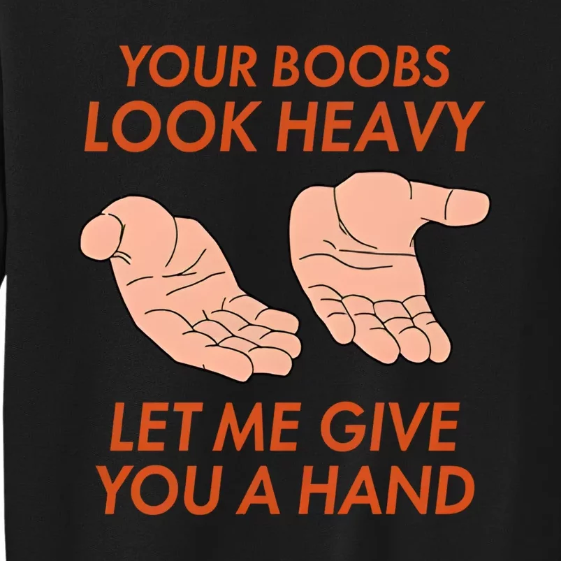 Your Boobs Look Heavy Let Me Give You A Hand Tall Sweatshirt