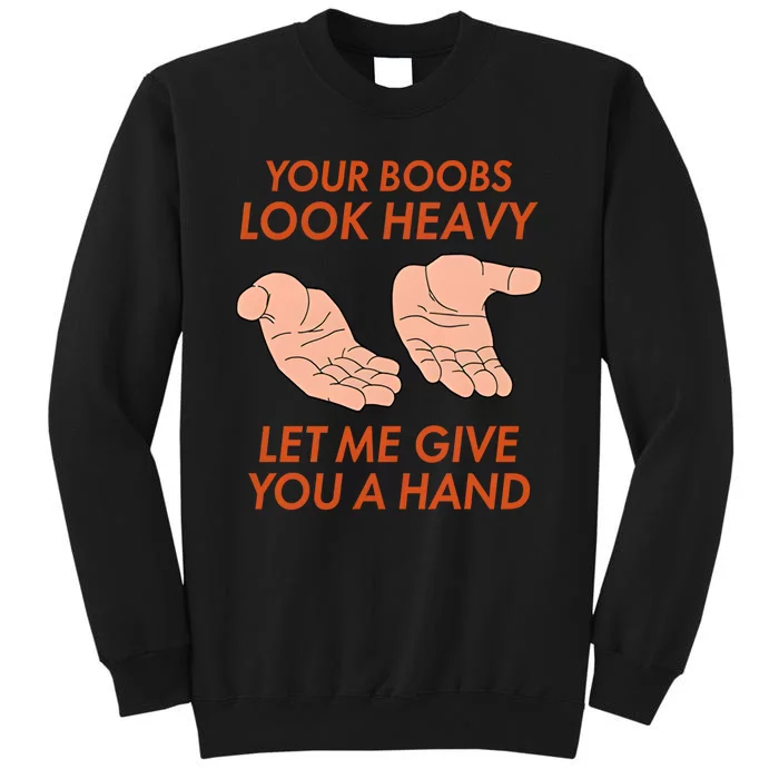 Your Boobs Look Heavy Let Me Give You A Hand Tall Sweatshirt