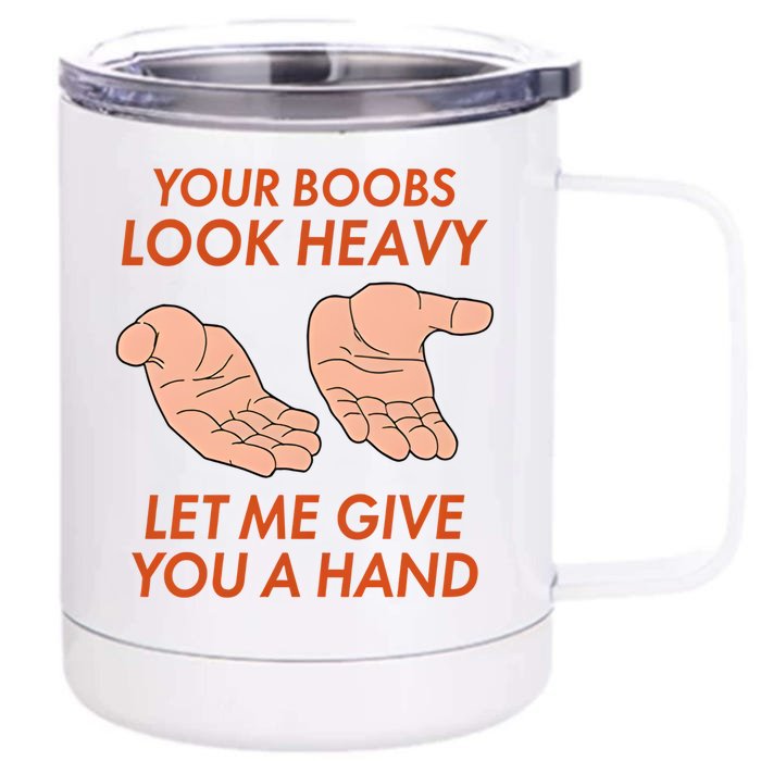 Your Boobs Look Heavy Let Me Give You A Hand Front & Back 12oz Stainless Steel Tumbler Cup