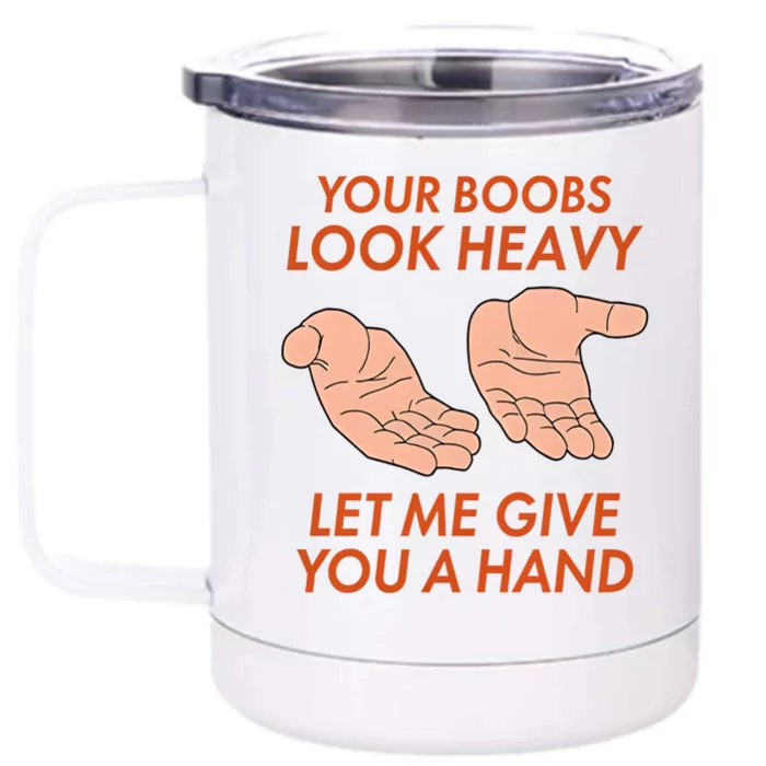 Your Boobs Look Heavy Let Me Give You A Hand Front & Back 12oz Stainless Steel Tumbler Cup