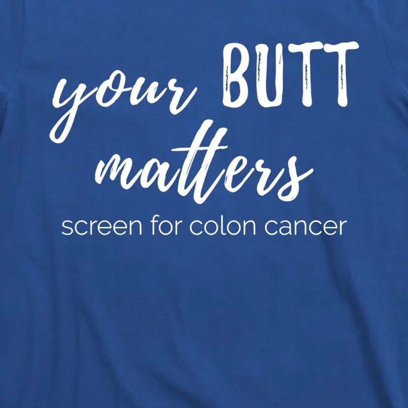 Your Butt Matters Screen For Colon Cancer Funny Gift T-Shirt