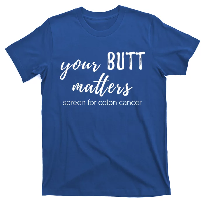 Your Butt Matters Screen For Colon Cancer Funny Gift T-Shirt