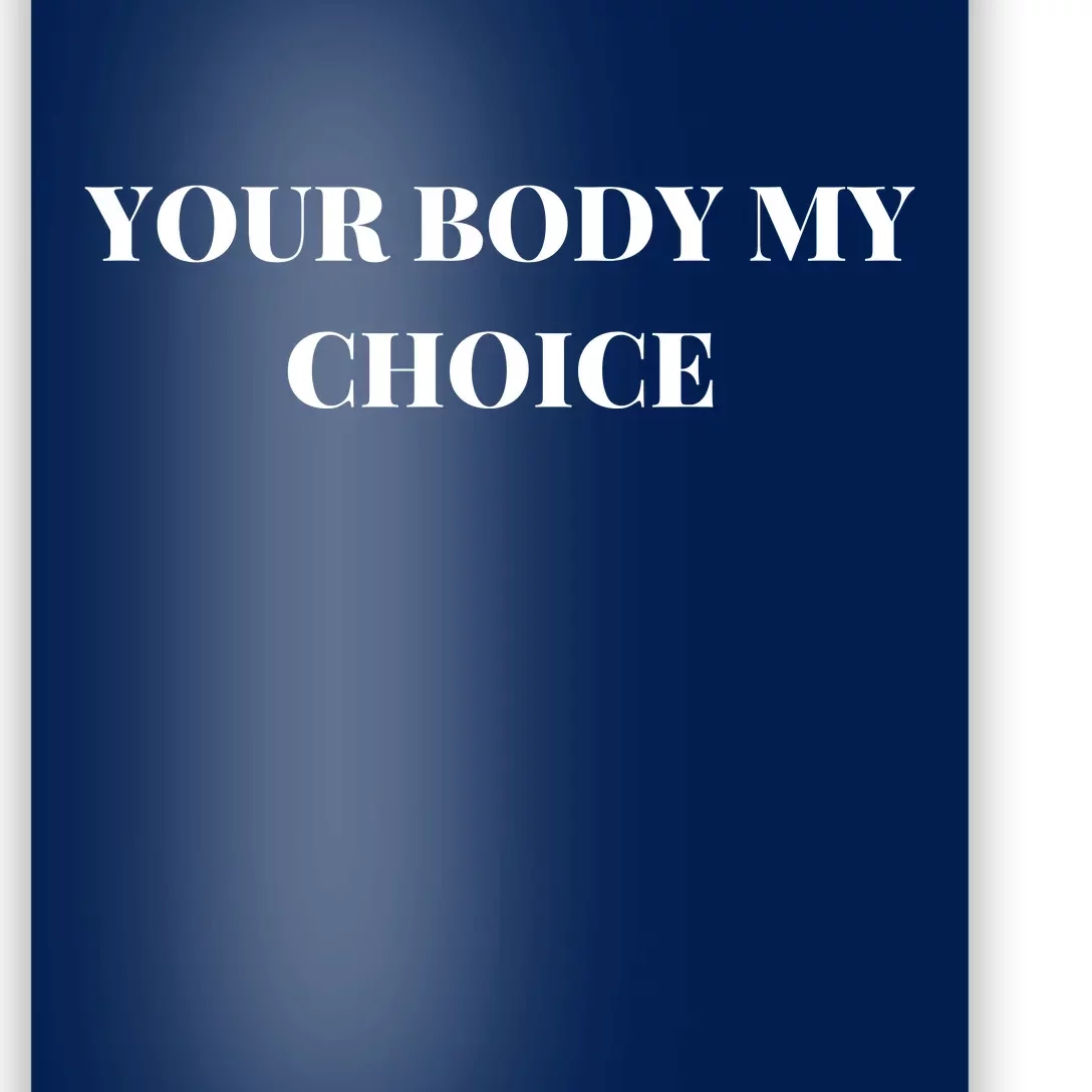 Your Body My Choice Joe Biden President Meme Poster