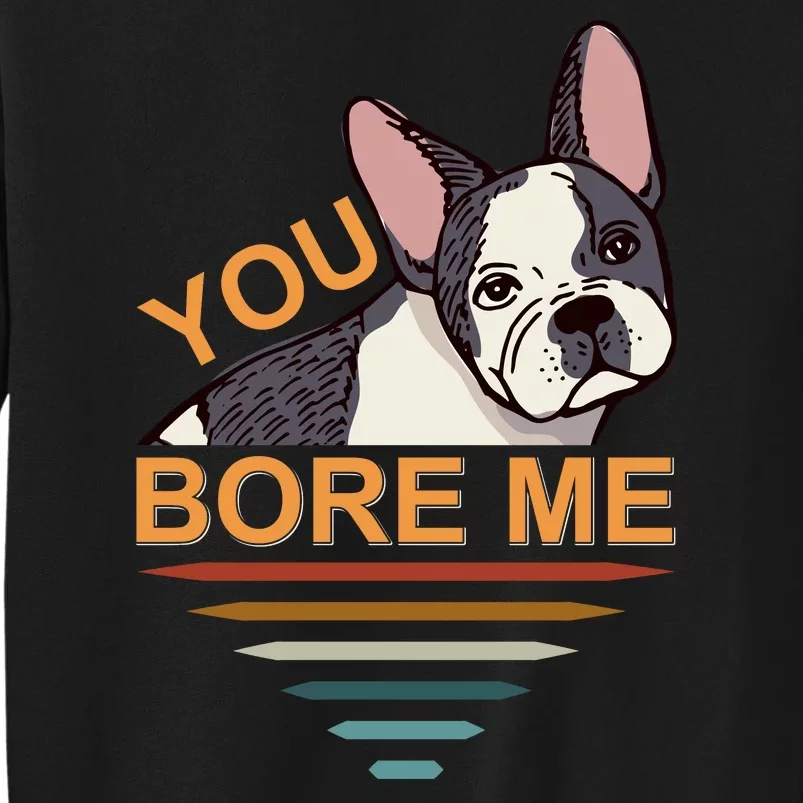 You Bore Me Tall Sweatshirt