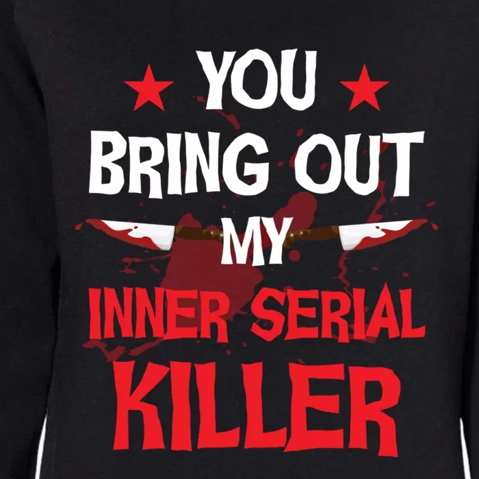 You Bring Out My Inner Serial Killer Cool Gift Womens California Wash Sweatshirt